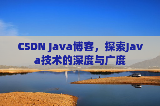 CSDN Java博客，探索Java技术的深度与广度
